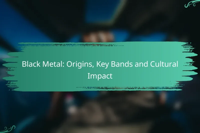Black Metal: Origins, Key Bands and Cultural Impact