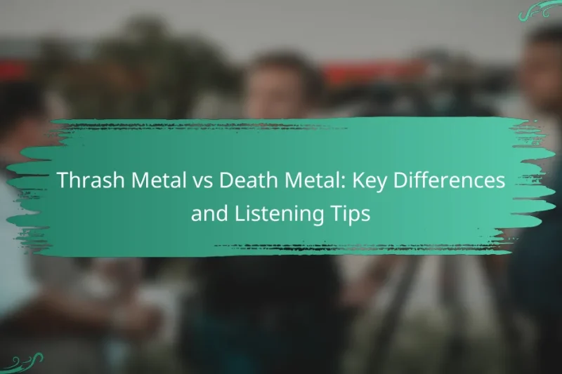 Thrash Metal vs Death Metal: Key Differences and Listening Tips