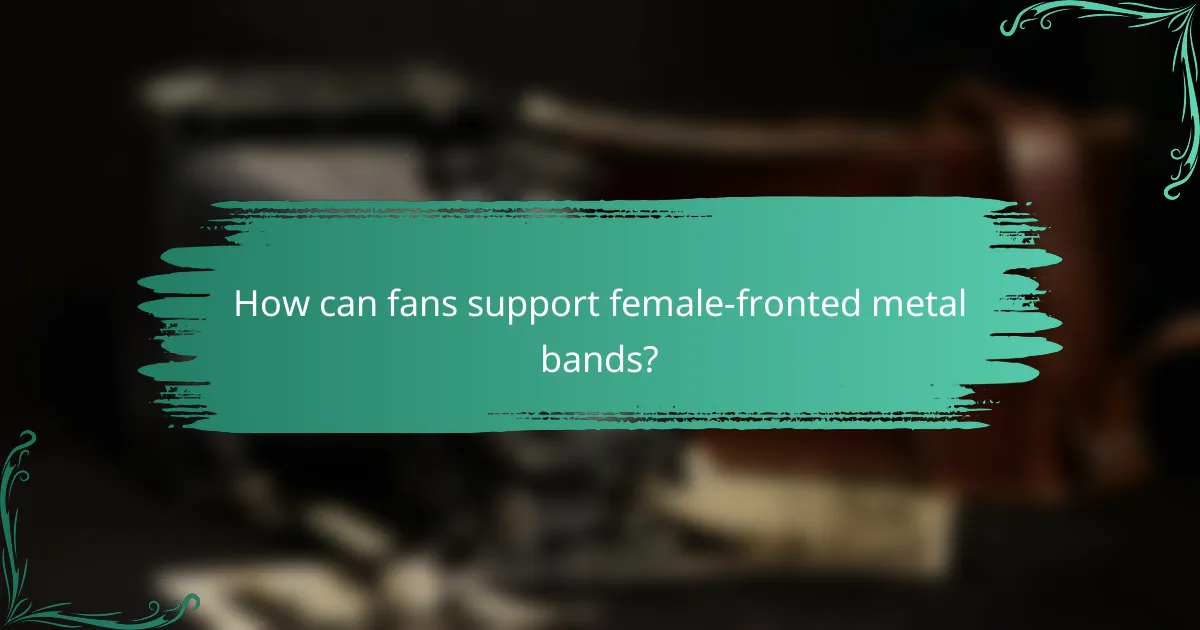 How can fans support female-fronted metal bands?