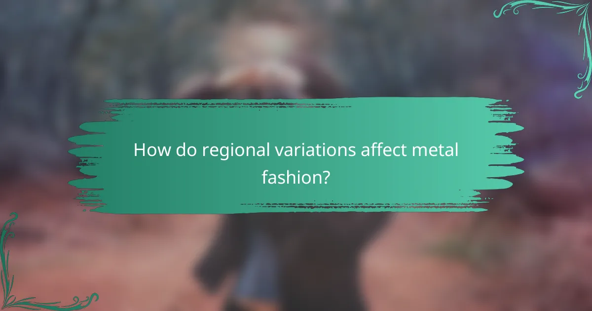 How do regional variations affect metal fashion?