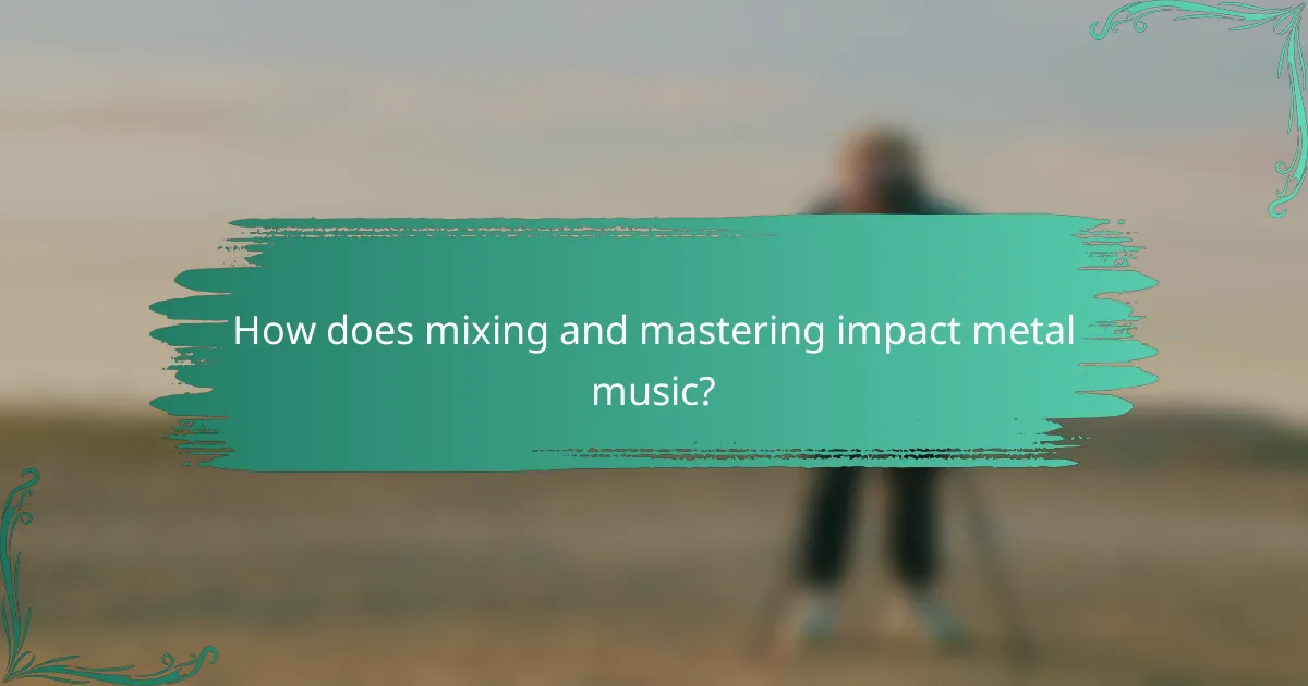 How does mixing and mastering impact metal music?