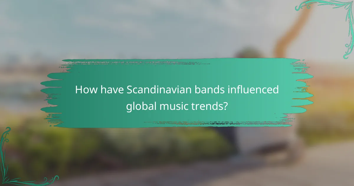 How have Scandinavian bands influenced global music trends?