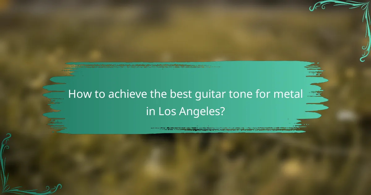 How to achieve the best guitar tone for metal in Los Angeles?