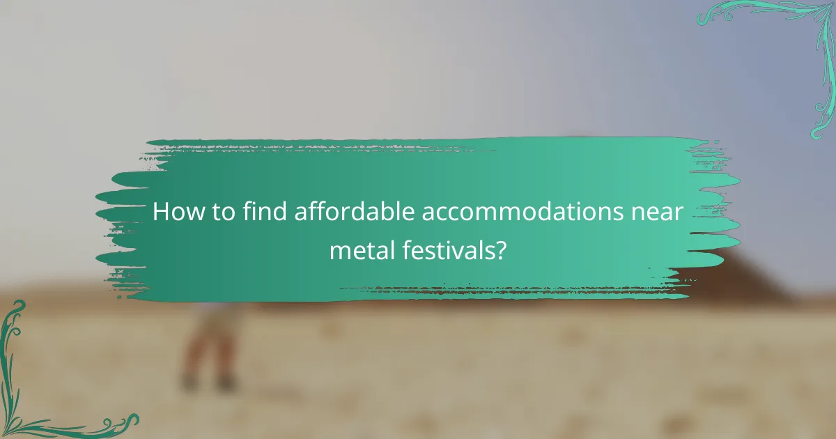 How to find affordable accommodations near metal festivals?