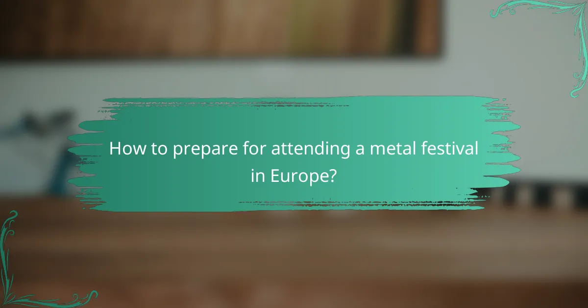 How to prepare for attending a metal festival in Europe?