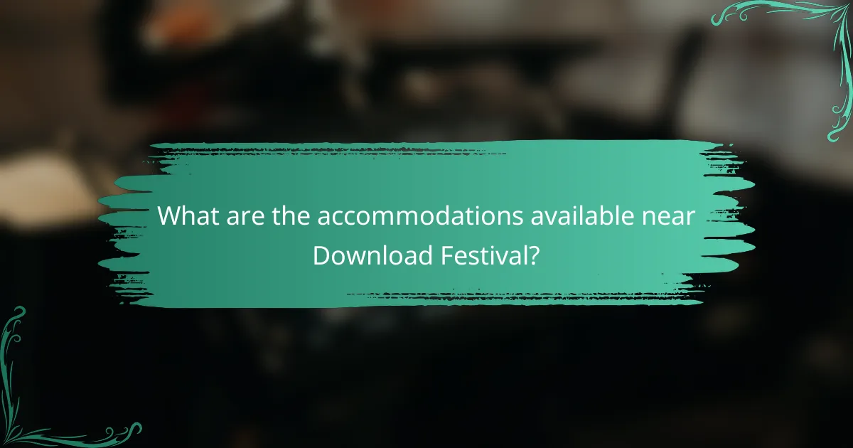 What are the accommodations available near Download Festival?