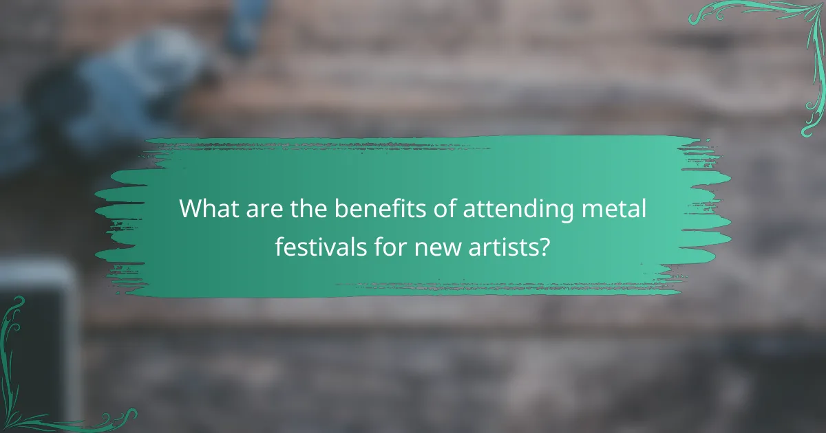 What are the benefits of attending metal festivals for new artists?