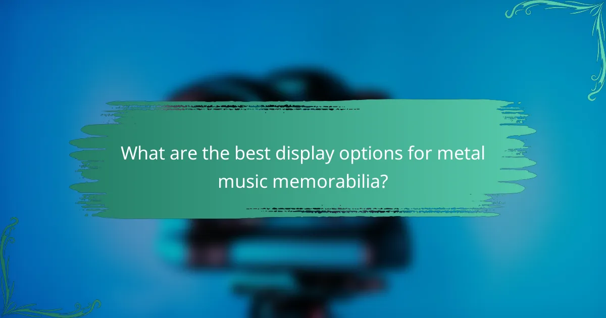 What are the best display options for metal music memorabilia?