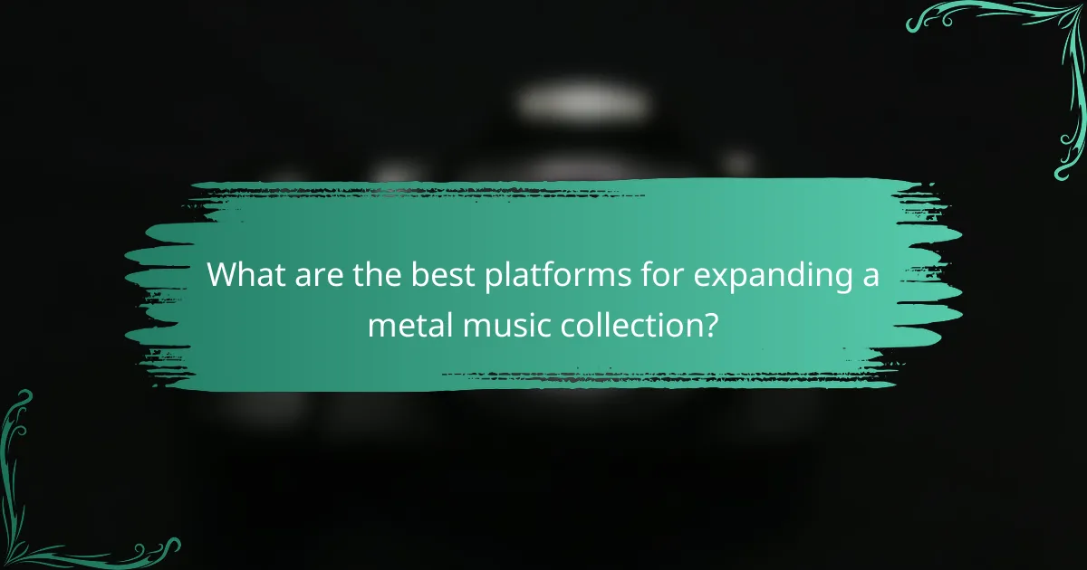 What are the best platforms for expanding a metal music collection?
