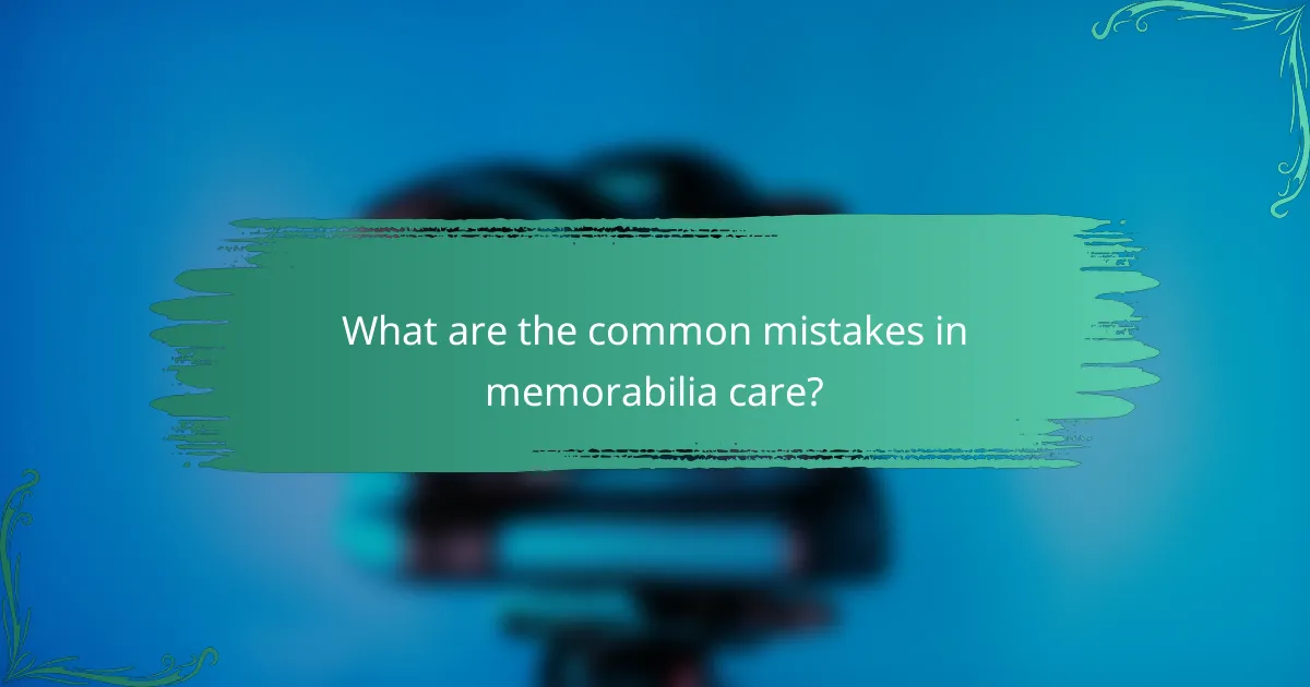 What are the common mistakes in memorabilia care?