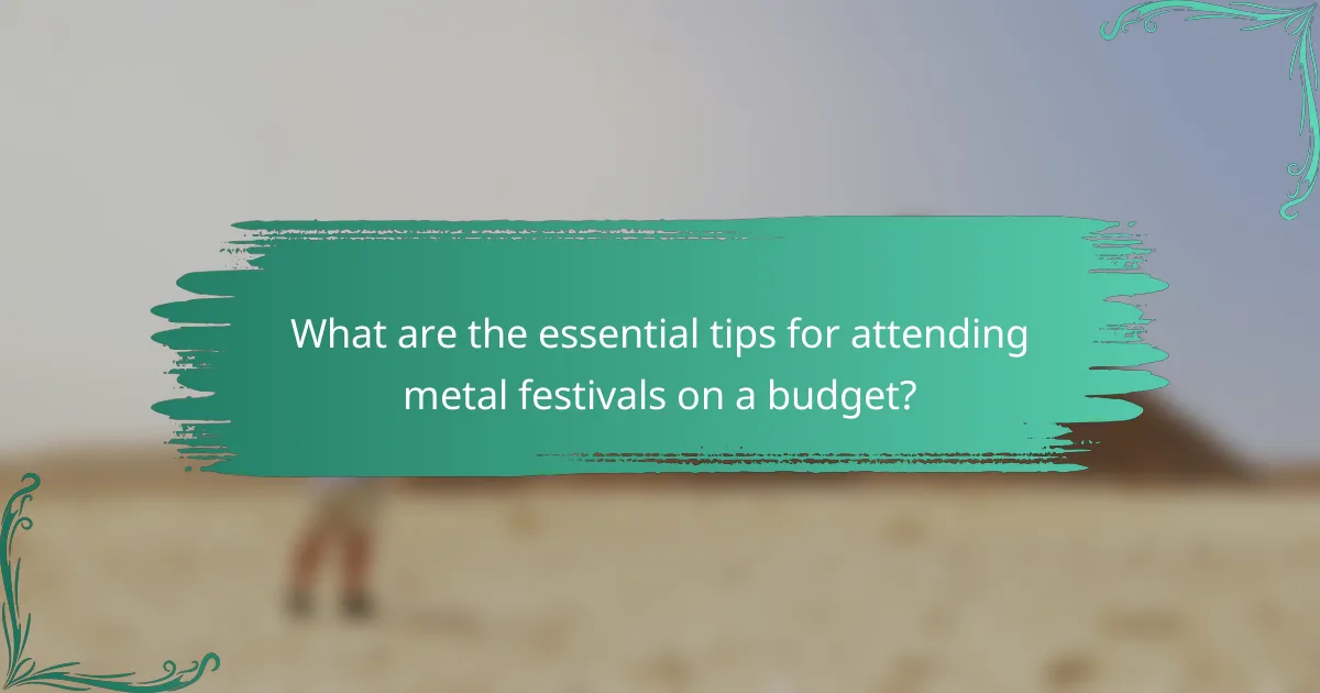 What are the essential tips for attending metal festivals on a budget?