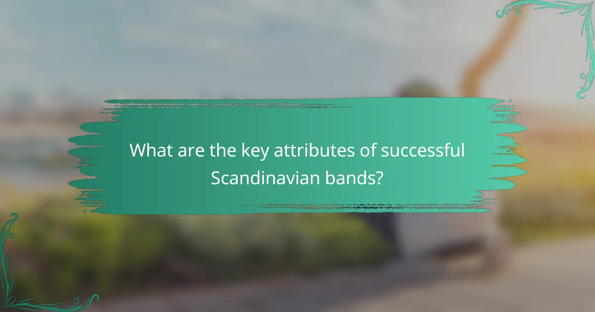 What are the key attributes of successful Scandinavian bands?