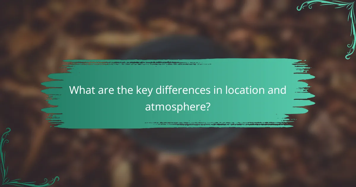 What are the key differences in location and atmosphere?