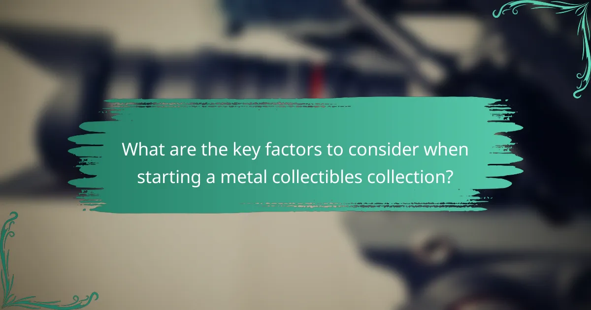 What are the key factors to consider when starting a metal collectibles collection?
