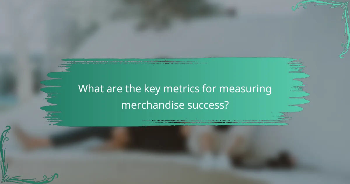 What are the key metrics for measuring merchandise success?