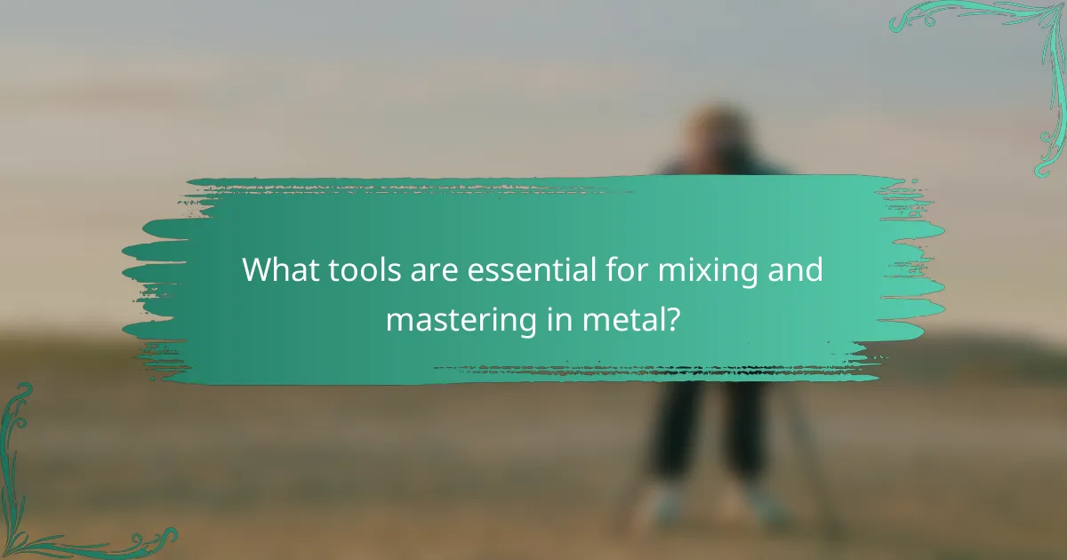 What tools are essential for mixing and mastering in metal?